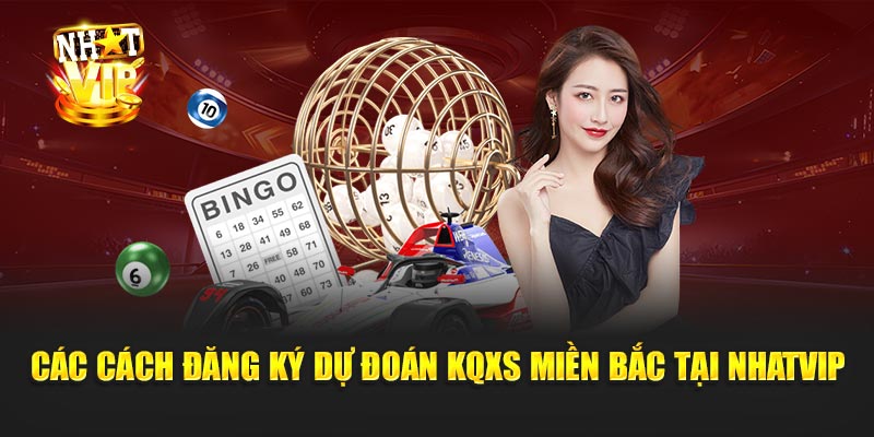 Các Cách Đăng Ký Dự Đoán KQXS Miền Bắc Tại Nhatvip