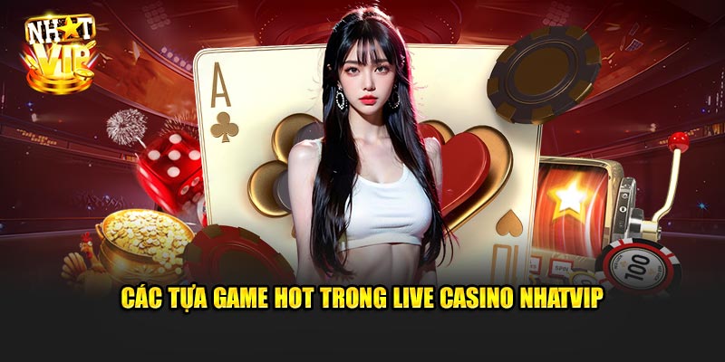 Các tựa game hot trong Live Casino Nhatvip