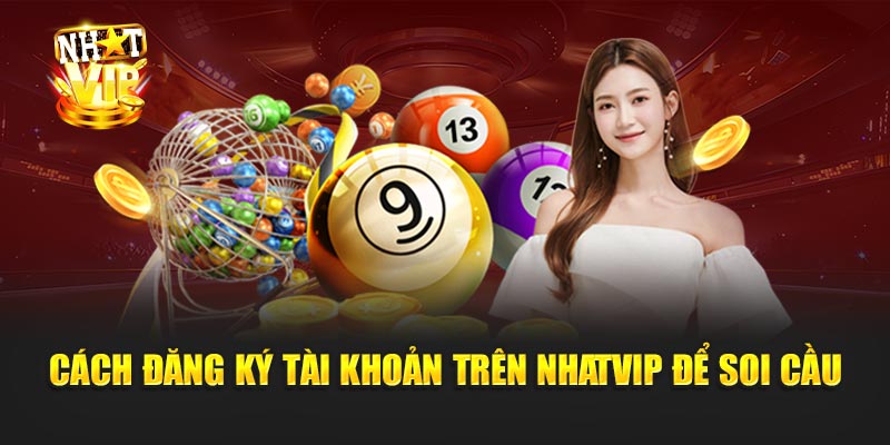 Cách Đăng Ký Tài Khoản Trên Nhatvip Để Soi Cầu