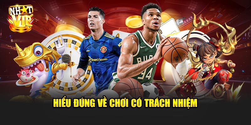 Hiểu đúng về Chơi Có Trách Nhiệm