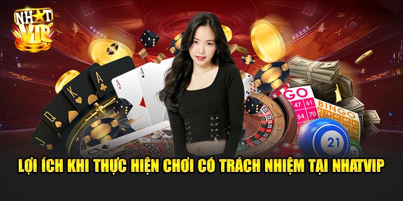 Lợi ích khi thực hiện Chơi Có Trách Nhiệm tại Nhatvip