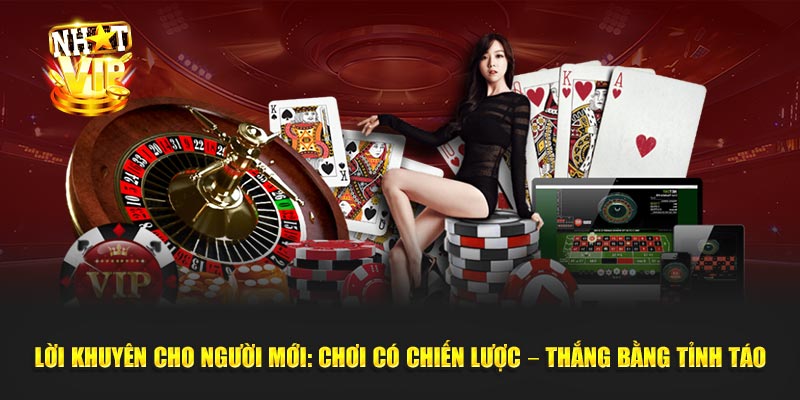 Lời khuyên cho người mới: Chơi có chiến lược – thắng bằng tỉnh táo
