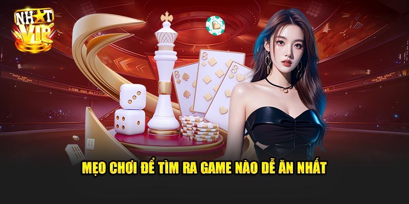 Mẹo chơi để tìm ra Game Nào Dễ Ăn Nhất