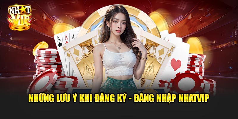 Những Lưu Ý Khi Đăng Ký - Đăng Nhập Nhatvip