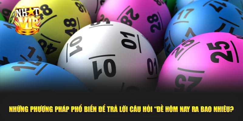 Những phương pháp phổ biến để trả lời câu hỏi “Đề hôm nay ra bao nhiêu?”