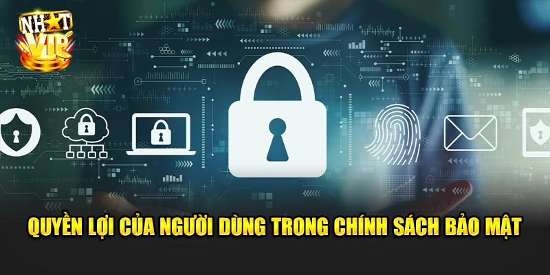 Quyền lợi của người dùng trong chính sách bảo mật tại Nhatvip