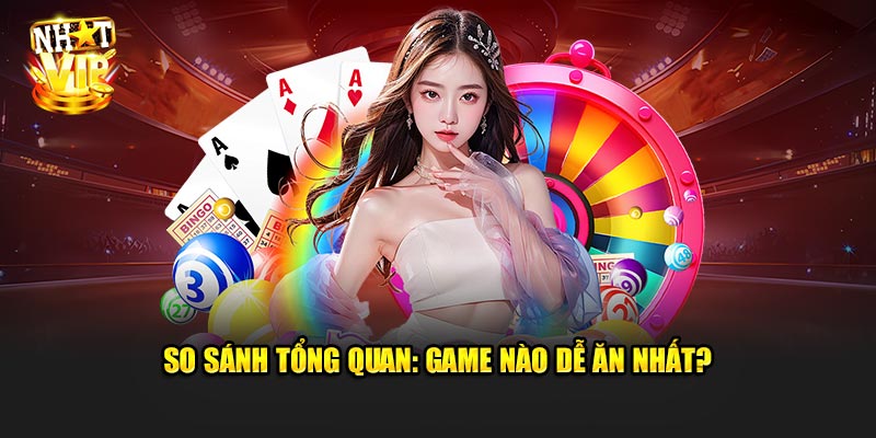 So Sánh Tổng Quan: Game Nào Dễ Ăn Nhất?