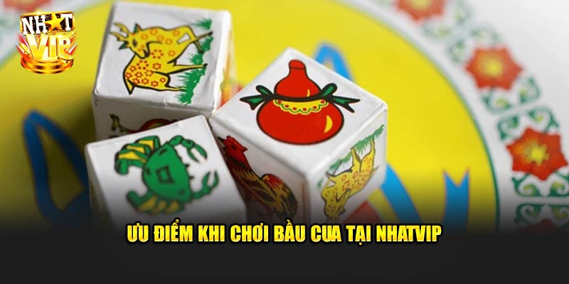 Ưu điểm khi chơi Bầu Cua tại Nhatvip